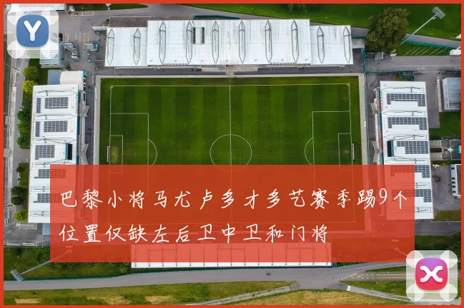 巴黎小将马尤卢多才多艺赛季踢9个位置仅缺左后卫中卫和门将