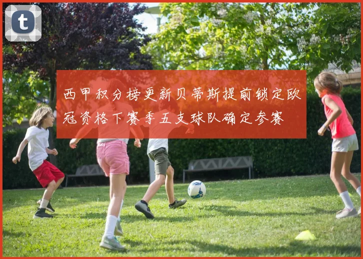 西甲积分榜更新贝蒂斯提前锁定欧冠资格下赛季五支球队确定参赛