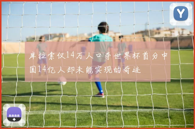 库拉索仅14万人口夺世界杯首分中国14亿人却未能实现的奇迹